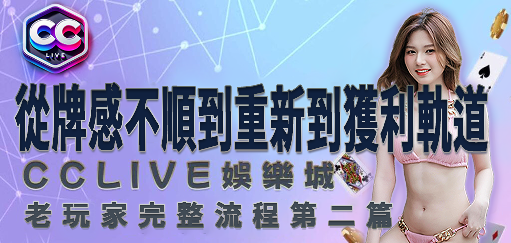 CCLV 娛樂城老玩家實戰拆解：從「牌感不順」到重新回到獲利軌道的完整流程第二篇